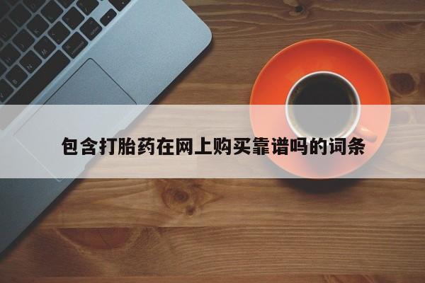 私人的打胎药包含打胎药在网上购买靠谱吗的词条