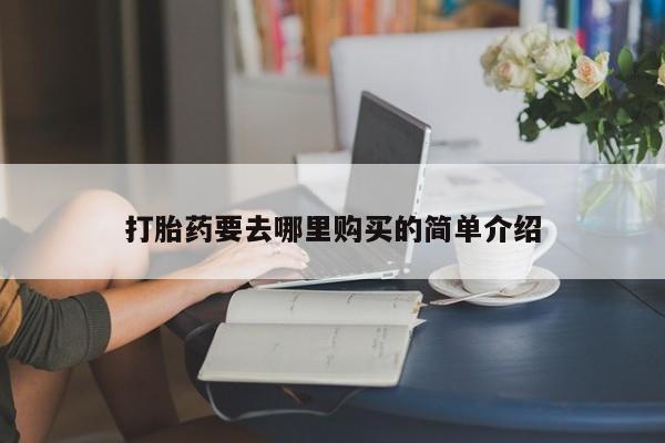 私人的打胎药打胎药要去哪里购买的简单介绍