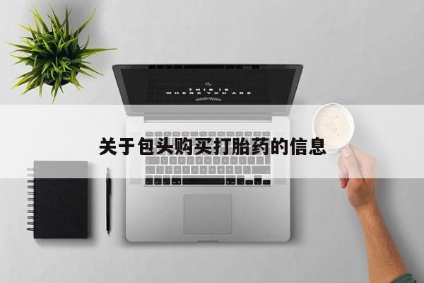 私人的打胎药关于包头购买打胎药的信息