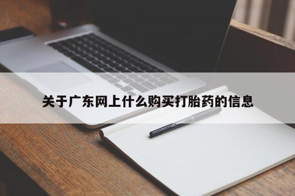 私人的打胎药关于广东网上什么购买打胎药的信息